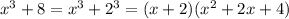 {x}^{3} + 8 = {x}^{3} + {2}^{3} = (x + 2)( {x}^{2} + 2x + 4)