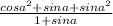 \frac{cosa^{2} +sina+sina^{2} }{1+sina}