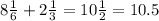 8\frac{1}{6} +2\frac{1}{3} = 10 \frac{1}{2} = 10.5