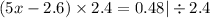 (5x - 2.6) \times 2.4 = 0.48 | \div 2.4