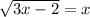 \sqrt{3x-2}=x