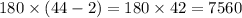 180 \times (44 - 2) = 180 \times 42 = 7560