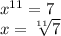 x {}^{11} = 7 \\ x = \sqrt[11]{7}