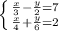 \left \{ {{\frac{x}{3}-\frac{y}{2} =7} \atop {\frac{x}{4}+\frac{y}{6} =2}} \right. \\