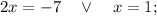 2x=-7 \quad \vee \quad x=1;