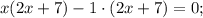 x(2x+7)-1 \cdot (2x+7)=0;