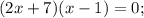 (2x+7)(x-1)=0;