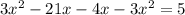 3 {x}^{2} - 21x - 4x - 3 {x}^{2} = 5