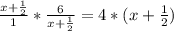 \frac{x+\frac{1}{2} }{1} *\frac{6}{x+\frac{1}{2} } =4*(x+\frac{1}{2} )