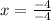 x=\frac{-4}{-4}