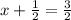 x+\frac{1}{2} =\frac{3}{2}