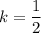 k=\dfrac{1}{2}