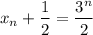 x_n+\dfrac{1}{2} =\dfrac{3^n}{2}