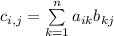 c_{i,j}=\sum\limits^n_{k=1} a_{ik}b_{kj}