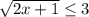 \sqrt{2x+1} \leq 3\\