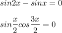 sin2x-sinx=0sin\dfrac{x}{2}cos\dfrac{3x}{2}=0