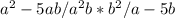 a^{2}-5ab/ a^{2}b * b^{2} / a-5b