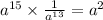 {a}^{15} \times \frac{1}{ {a}^{13} } = {a}^{2}