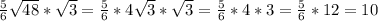 \frac{5}{6} \sqrt{48}*\sqrt{3} = \frac{5}{6} *4\sqrt{3}*\sqrt{3} = \frac{5}{6} * 4 * 3 = \frac{5}{6} * 12 = 10