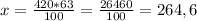 x=\frac{420*63}{100} =\frac{26460}{100} =264,6