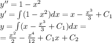 y''= 1 - {x}^{2} \\ y'= \int\limits(1 - {x}^{2} )dx = x - \frac{ {x}^{3} }{3} + C_1 \\ y = \int\limits( x- \frac{ {x}^{3} }{3} + C_1)dx = \\ = \frac{ {x}^{2} }{2} - \frac{ {x}^{4} }{12} + C_1x + C_2