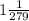 1\frac{1}{279}