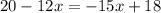 20 - 12 x = - 15x + 18