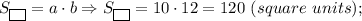 S_{\fbox{ }}=a \cdot b \Rightarrow S_{\fbox{ }}=10 \cdot 12=120 \ (square \ units);