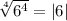 \sqrt[4]{6^{4}} = |6|