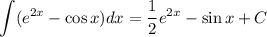 \displaystyle \int(e^{2x}-\cos x) dx=\dfrac{1}{2}e^{2x}-\sin x+C