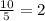 \frac{10}{5} =2