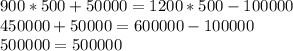 900*500+ 50000=1200* 500-100000\\450000 + 50000 = 600000 - 100000\\500000 = 500000