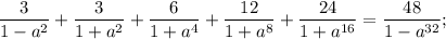 \dfrac{3}{1-a^{2}}+\dfrac{3}{1+a^{2}}+\dfrac{6}{1+a^{4}}+\dfrac{12}{1+a^{8}}+\dfrac{24}{1+a^{16}}=\dfrac{48}{1-a^{32}};