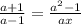 \frac{a+1}{a-1} =\frac{a^2-1}{ax}