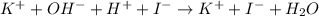 K^++OH^-+H^++I^-\rightarrow K^++I^-+H_2O