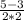 \frac{5-3}{2*2}