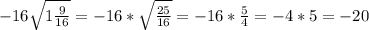 -16\sqrt{1\frac{9}{16}} =-16*\sqrt{\frac{25}{16}} =-16*\frac{5}{4} = -4*5=-20