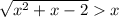 \sqrt{ {x}^{2} + x - 2} x