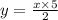 y = \frac{x \times 5}{2}