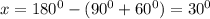 x=180^0-(90^0+60^0)=30^0