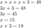 x + x + x + 3 = 48 \\ 3x + 3 = 48 \\ 3x = 45 \\ x =15 \\ x + 3 = 18