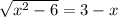 \sqrt{x^{2} - 6 } = 3 - x