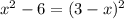 x^{2} -6=(3-x)^{2}