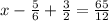 x-\frac{5}{6}+\frac{3}{2} =\frac{65}{12}