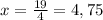 x=\frac{19}{4}=4,75