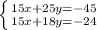 \left \{ {{15x+25y=-45} \atop {15x+18y=-24}} \right.