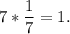 7 *\dfrac{1}{7} = 1.