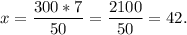 x =\dfrac{300*7}{50} = \dfrac{2100}{50} = 42.