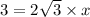 3 = 2 \sqrt{3} \times x