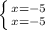 \left \{ {x=-5} \atop {x=-5}} \right.